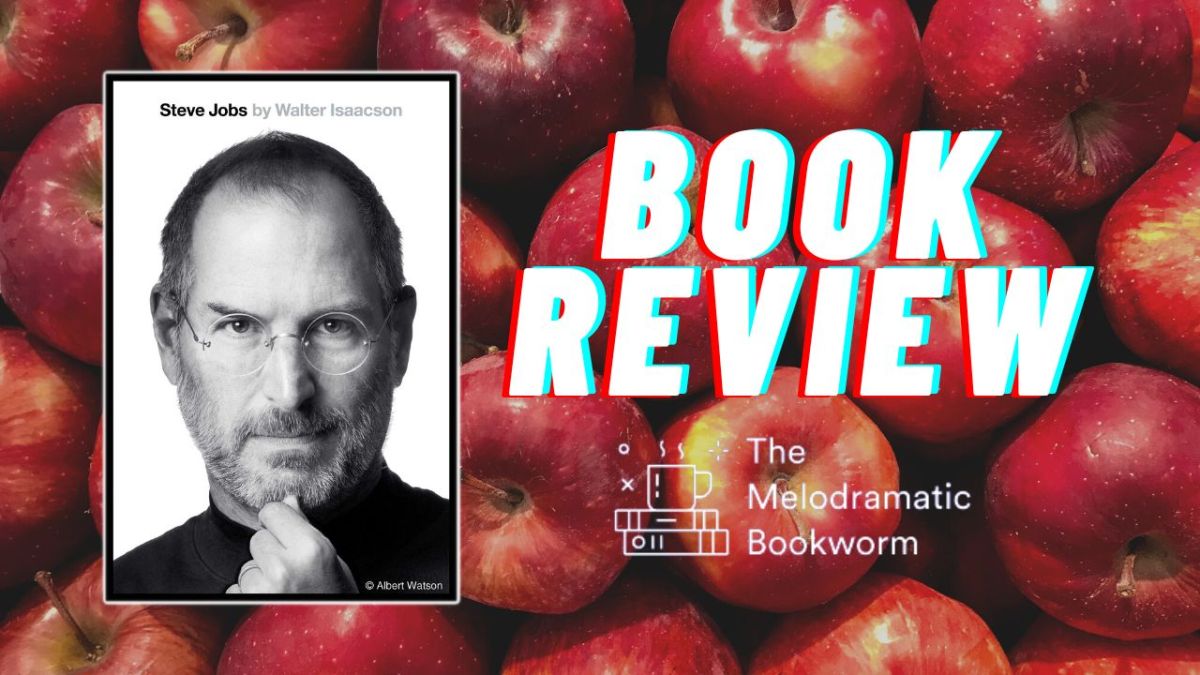 Steve Jobs by Walter Isaacson | Book Review – The Melodramatic Bookworm